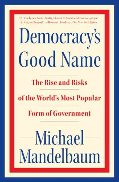Democracy's Good Name: The Rise and Risks of the World's Most Popular Form of Government cover
