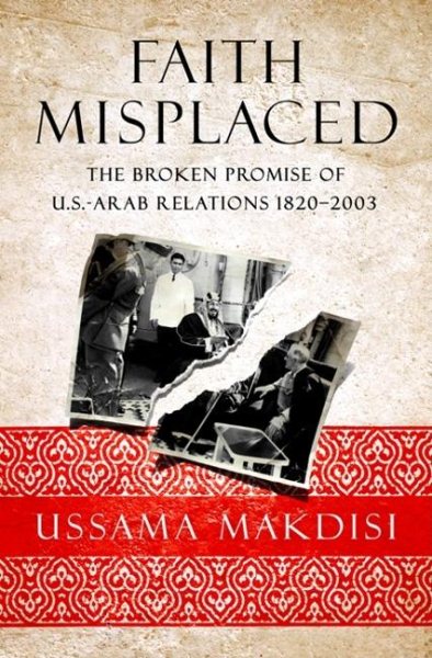 Faith Misplaced: The Broken Promise of U.S.-Arab Relations: 1820-2001 cover