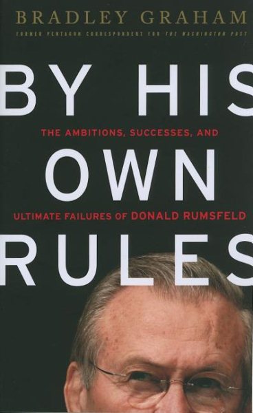 By His Own Rules: The Ambitions, Successes, and Ultimate Failures of Donald Rumsfeld cover