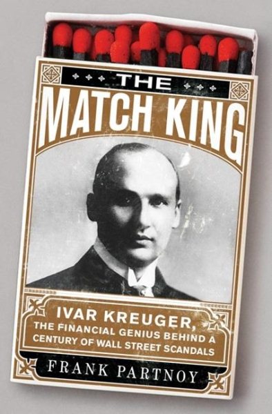The Match King: Ivar Kreuger, The Financial Genius Behind a Century of Wall Street Scandals cover