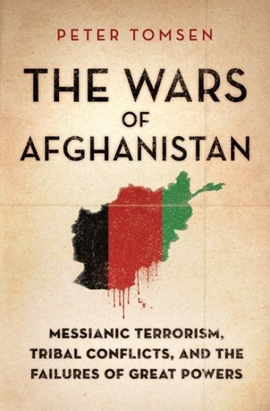 The Wars of Afghanistan: Messianic Terrorism, Tribal Conflicts, and the Failures of Great Powers cover