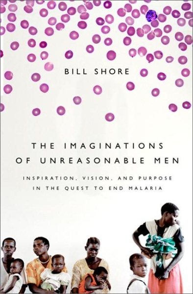 The Imaginations of Unreasonable Men: Inspiration, Vision, and Purpose in the Quest to End Malaria cover