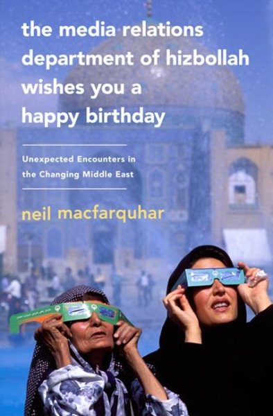 The Media Relations Department of Hizbollah Wishes You a Happy Birthday: Unexpected Encounters in the Changing Middle East cover