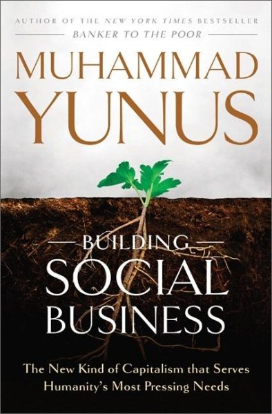 Building Social Business: The New Kind of Capitalism That Serves Humanity's Most Pressing Needs cover