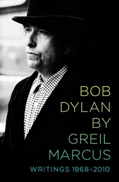 Bob Dylan by Greil Marcus: Writings 1968-2010 cover