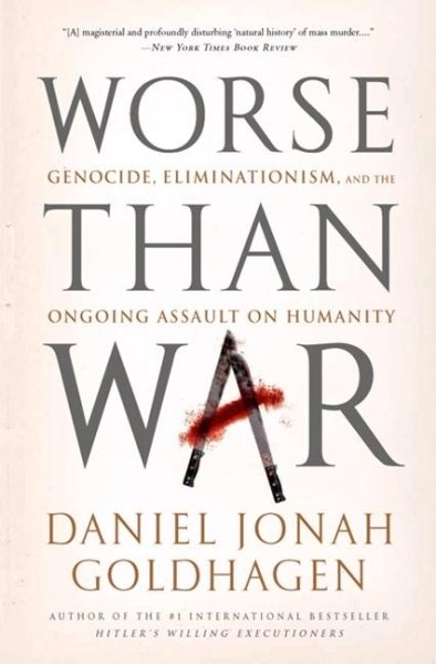 Worse Than War: Genocide, Eliminationism, and the Ongoing Assault on Humanity cover