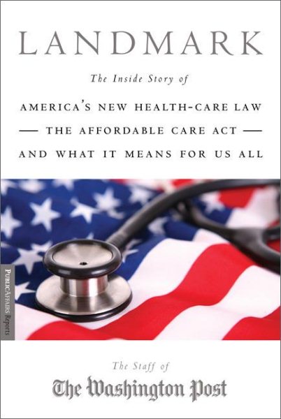 Landmark: The Inside Story of America’s New Health-Care Law-The Affordable Care Act-and What It Means for Us All (Publicaffairs Reports) cover