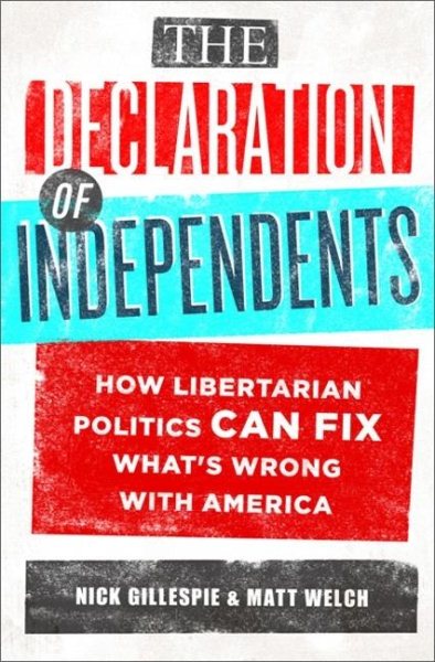 The Declaration of Independents: How Libertarian Politics Can Fix What's Wrong with America cover