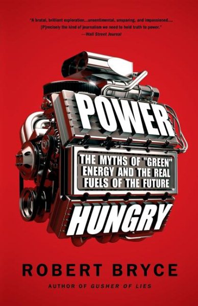Power Hungry: The Myths of ""Green"" Energy and the Real Fuels of the Future