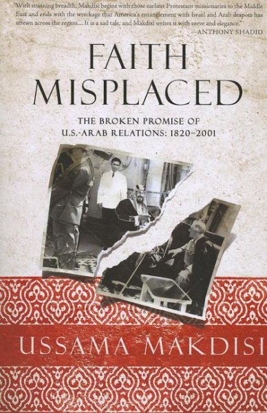 Faith Misplaced: The Broken Promise of U.S.-Arab Relations: 1820-2001 cover