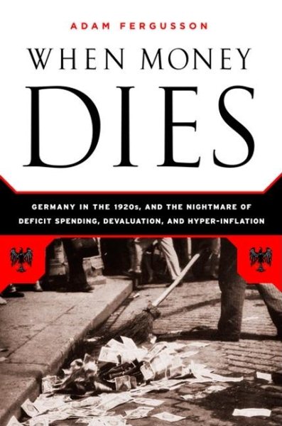 When Money Dies: The Nightmare of Deficit Spending, Devaluation, and Hyperinflation in Weimar Germany cover