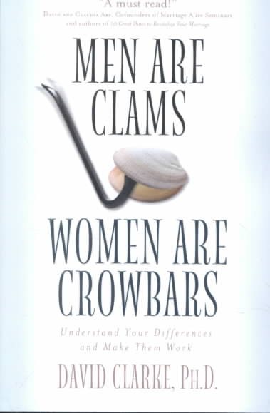 Men Are Clams, Women Are Crowbars: Understand Your Differences and Make Them Work cover