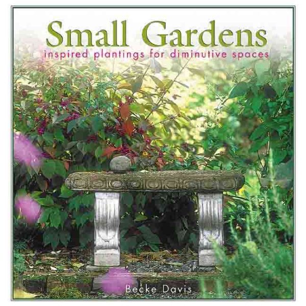 Small Gardens: Inspired Plantings for Diminutive Spaces cover
