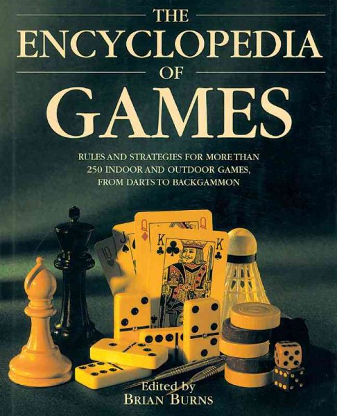 The Encyclopedia of Games: Rules and Strategies for More than 250 Indoor and Outdoor Games, from Darts to Backgammon