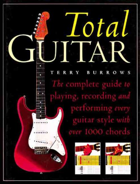 The Total Guitar: The Complete Guide to Playing, Recording and Performing Every Guitar Style with Over 1000 Chords cover