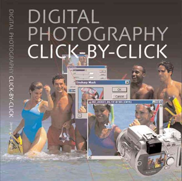 Digital Photography Click-by-Click: The Step-by-Step Guide to Creating Perfect Digital Photographs