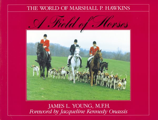 A Field of Horses: The World of Marshall P. Hawkins (The Derrydale Press Foxhunters' Library)