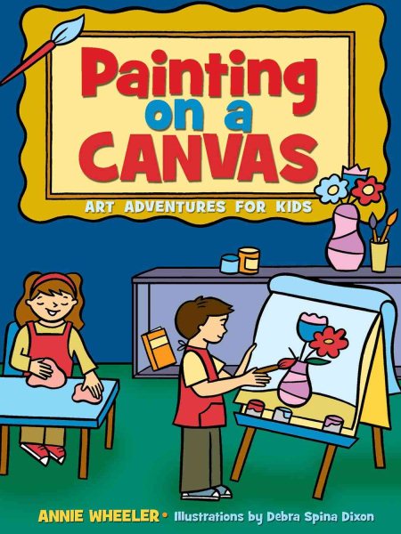 Painting on A Canvas: Art Adventures for Kids (Acitvities for Kids)