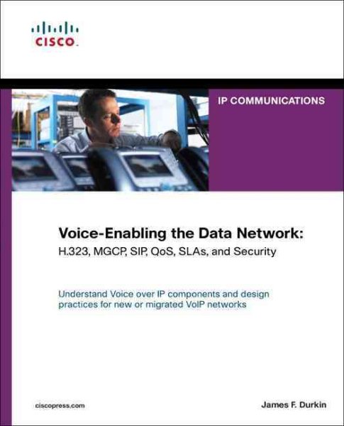 Voice-Enabling the Data Network: H.323, Mgcp, Sip, Qos, Slas, and Security cover