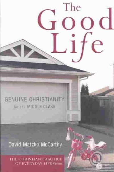 The Good Life: Genuine Christianity for the Middle Class (The Christian Practice of Everyday Life) cover