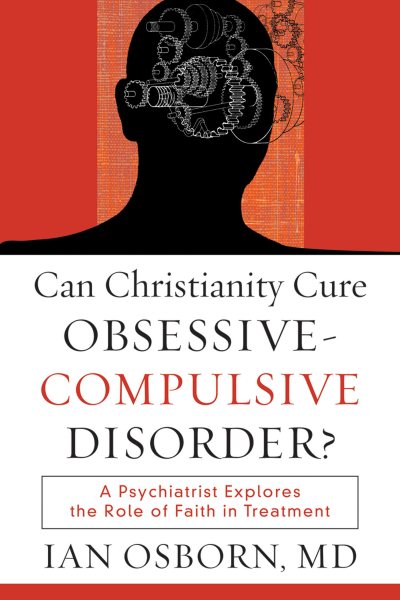 Can Christianity Cure Obsessive-Compulsive Disorder?: A Psychiatrist Explores the Role of Faith in Treatment cover