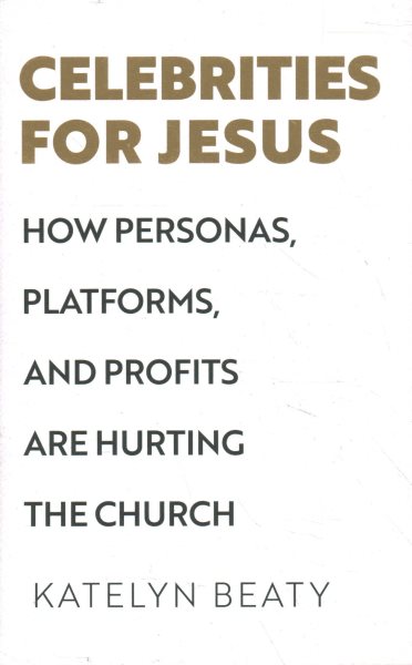 Celebrities for Jesus: How Personas, Platforms, and Profits Are Hurting the Church cover