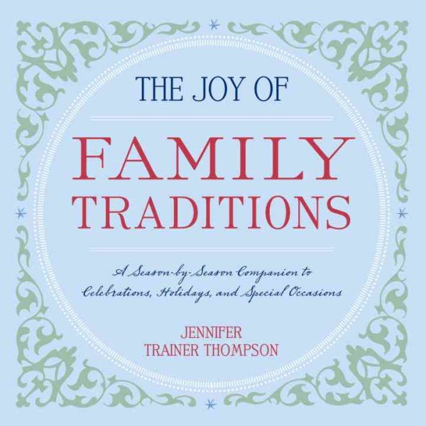 The Joy of Family Traditions: A Season-by-Season Companion to 400 Celebrations and Activities