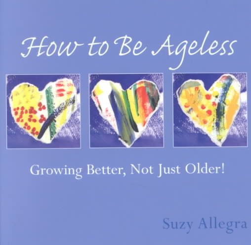 How to Be Ageless: Growing Better, Not Just Older! (Loving Life)
