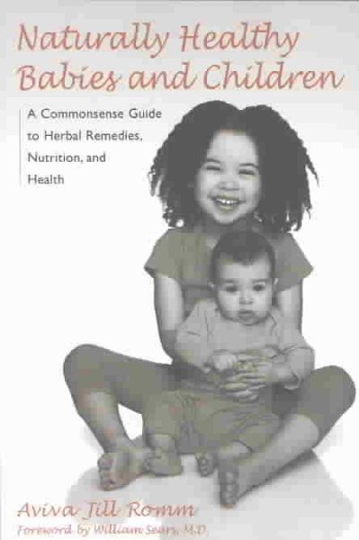 Naturally Healthy Babies and Children: A Commonsense Guide to Herbal Remedies, Nutrition, and Health cover