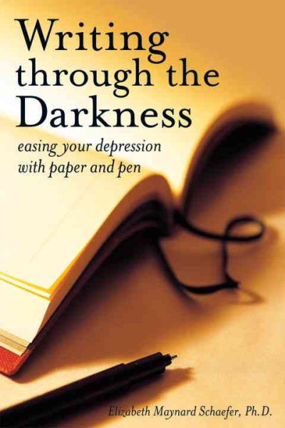 Writing Through the Darkness: Easing Your Depression with Paper and Pen cover