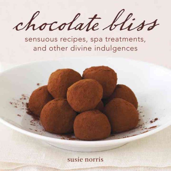 Chocolate Bliss: Sensuous Recipes, Spa Treatments, and Other Divine Indulgences cover