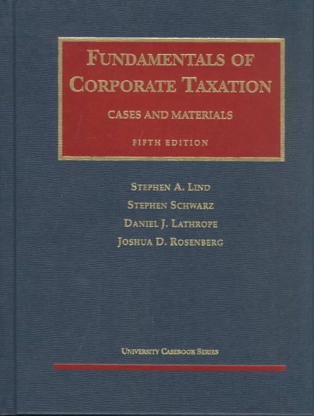 Lind, Schwarz, Lathrope and Rosenberg's Fundamentals of Corporate Taxation (5th Edition; University Casebook Series)