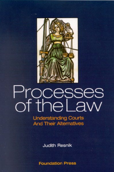 Resnik's Processes of the Law: Understanding Courts and Their Alternatives (University Casebook Series)