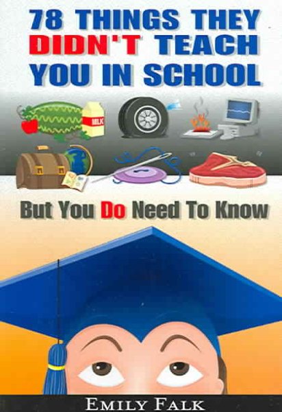 78 Things They Didn't Teach You In School: But You Do Need To Know cover