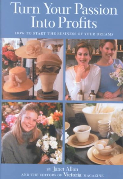 Turn Your Passion Into Profits: How To Start The Business of Your Dreams cover