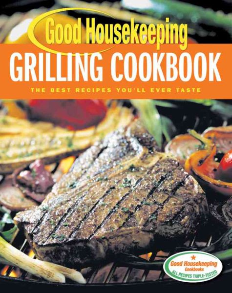 Good Housekeeping Grilling Cookbook: The Best Recipes You'll Ever Taste cover
