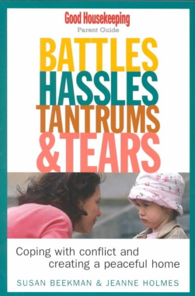 Battles, Hassles, Tantrums & Tears: Coping With Conflict and Creating a Peaceful Home : Good Housekeeping Parent Guide (Good Housekeeping Parent Guides) cover
