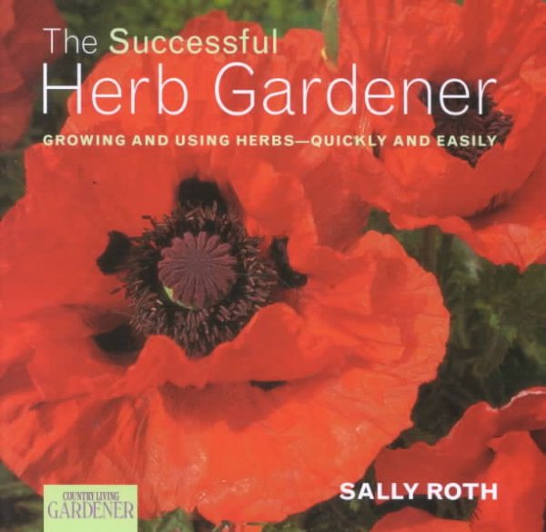 Country Living Gardener The Successful Herb Gardener: Growing and Using Herbs--Quickly and Easily