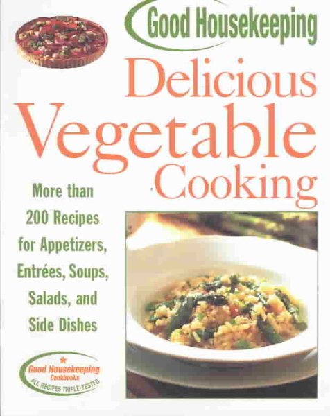 Good Housekeeping Delicious Vegetable Cooking: More than 200 Recipes for Appetizers, Entrees, Soups, Salads, and Side Dishes cover
