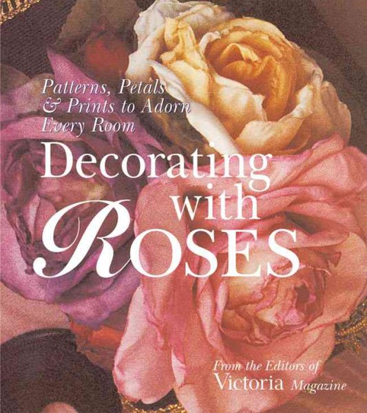 Decorating with Roses: Patterns, Petals & Prints to Adorn Every Room cover