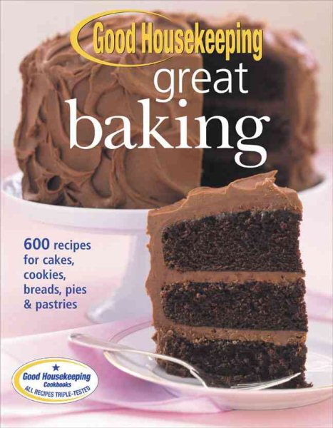 Good Housekeeping Great Baking: 600 Recipes for Cakes, Cookies, Breads, Pies, & Pastries cover
