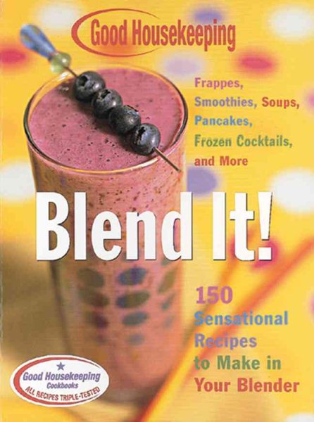 Good Housekeeping Blend It!: 150 Sensational Recipes to Make in Your Blender-Frappes, Smoothies, Soups, Pancakes, Frozen Cocktails and More cover