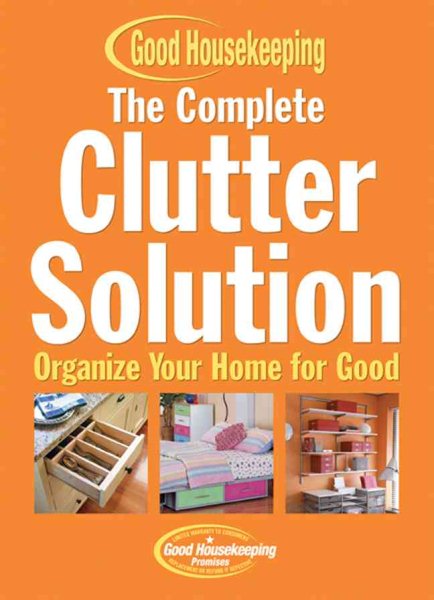 The Complete Clutter Solution: Organize Your Home for Good (Good Housekeeping) cover