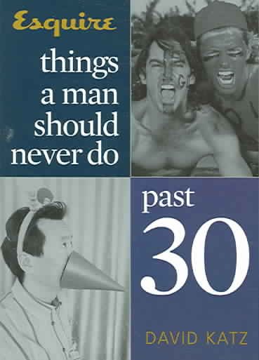 Things a Man Should Never Do Past 30 (Esquire Books (Hearst)) cover