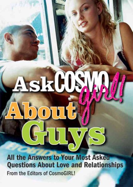 Ask CosmoGIRL! About Guys: All the Answers to Your Most Asked Questions About Love and Relationships cover