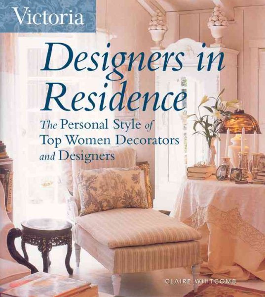 Victoria Designers in Residence: The Personal Style of Top Women Decorators and Designers cover