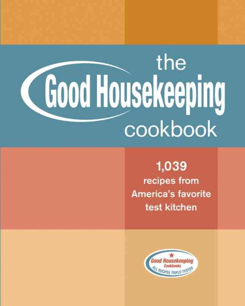 The Good Housekeeping Cookbook: 1,039 Recipes from America's Favorite Test Kitchen