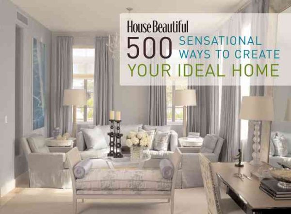 House Beautiful 500 Sensational Ways to Create Your Ideal Home cover
