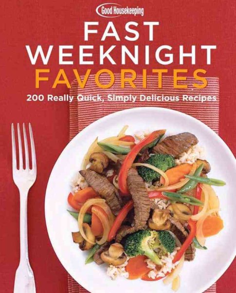 Good Housekeeping Fast Weeknight Favorites: 200 Simply Delicious Meals in 30 Minutes or Less
