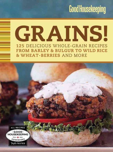 Good Housekeeping Grains!: 125 Delicious Whole-Grain Recipes from Barley & Bulgur to Wild Rice & More (Favorite Good Housekeeping Recipes) cover
